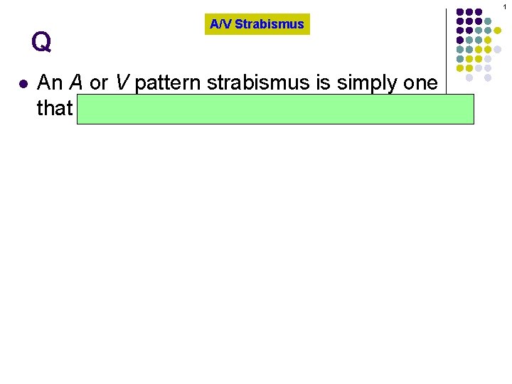 1 Q l A/V Strabismus An A or V pattern strabismus is simply one