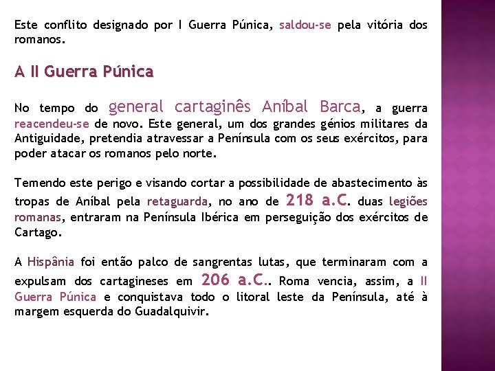 Este conflito designado por I Guerra Púnica, saldou-se pela vitória dos romanos. A II