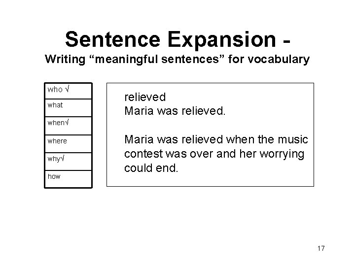 Sentence Expansion Writing “meaningful sentences” for vocabulary who √ what relieved Maria was relieved.