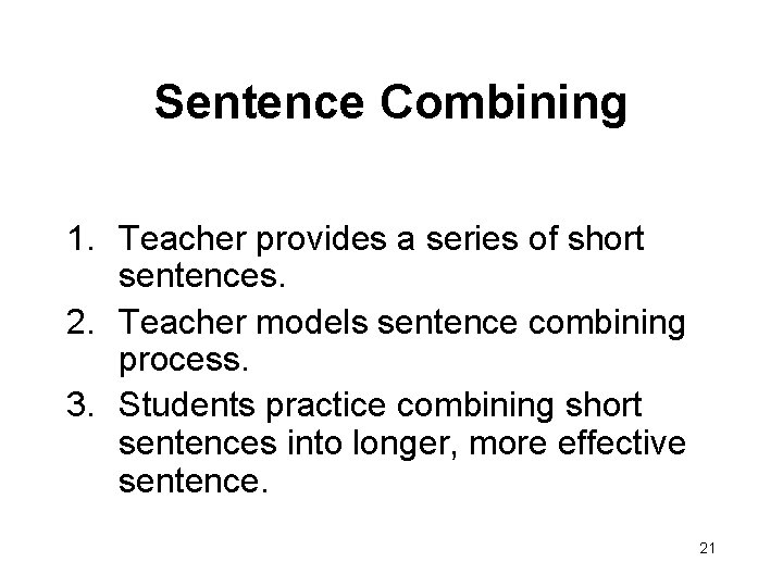 Sentence Combining 1. Teacher provides a series of short sentences. 2. Teacher models sentence