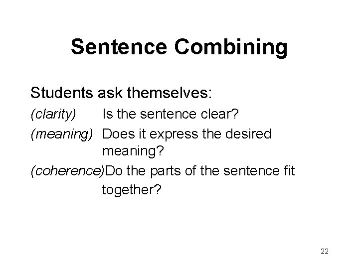 Sentence Combining Students ask themselves: (clarity) Is the sentence clear? (meaning) Does it express