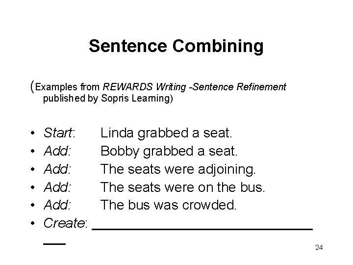 Sentence Combining (Examples from REWARDS Writing -Sentence Refinement published by Sopris Learning) • •