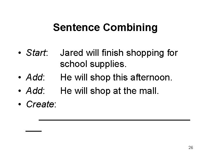 Sentence Combining • Start: Jared will finish shopping for school supplies. He will shop