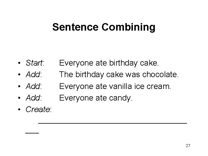 Sentence Combining • • • Start: Everyone ate birthday cake. Add: The birthday cake