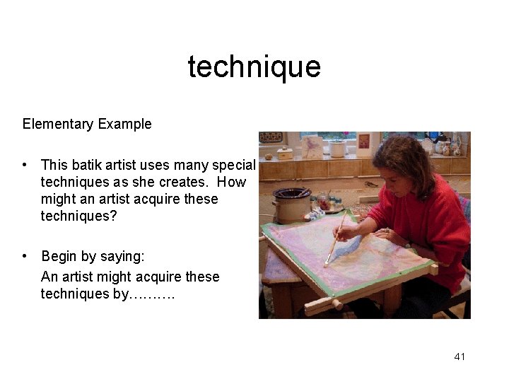 technique Elementary Example • This batik artist uses many special techniques as she creates.