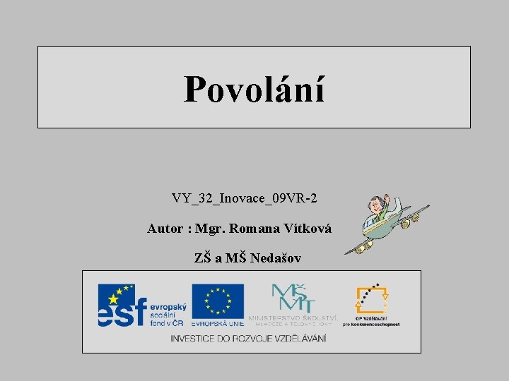 Povolání VY_32_Inovace_09 VR-2 Autor : Mgr. Romana Vítková ZŠ a MŠ Nedašov 