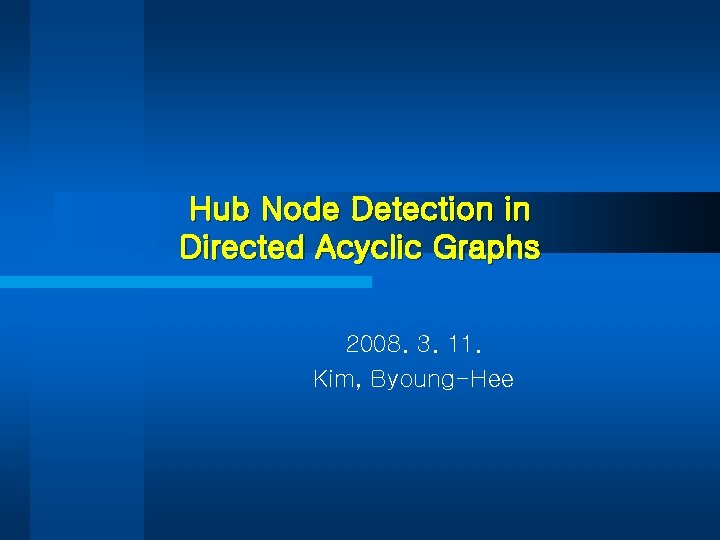 Hub Node Detection in Directed Acyclic Graphs 2008. 3. 11. Kim, Byoung-Hee 