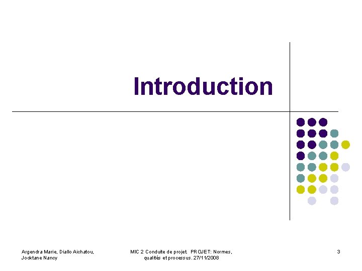 Introduction Argendra Marie, Diallo Aichatou, Jocktane Nancy MIC 2 Conduite de projet. PROJET: Normes,
