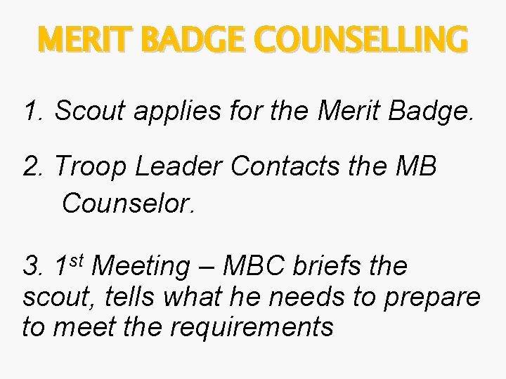 MERIT BADGE COUNSELLING 1. Scout applies for the Merit Badge. 2. Troop Leader Contacts