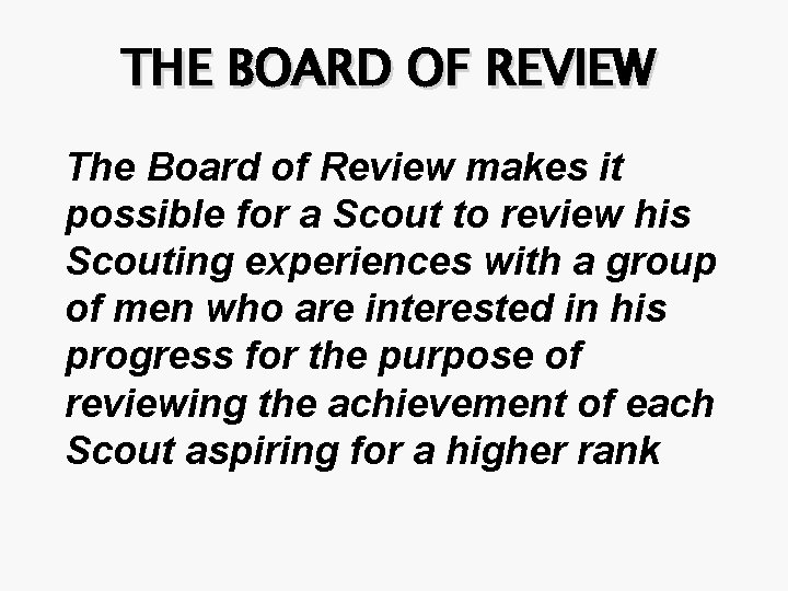 THE BOARD OF REVIEW The Board of Review makes it possible for a Scout