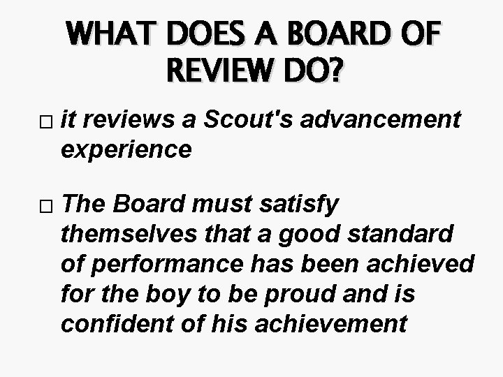 WHAT DOES A BOARD OF REVIEW DO? � � it reviews a Scout's advancement