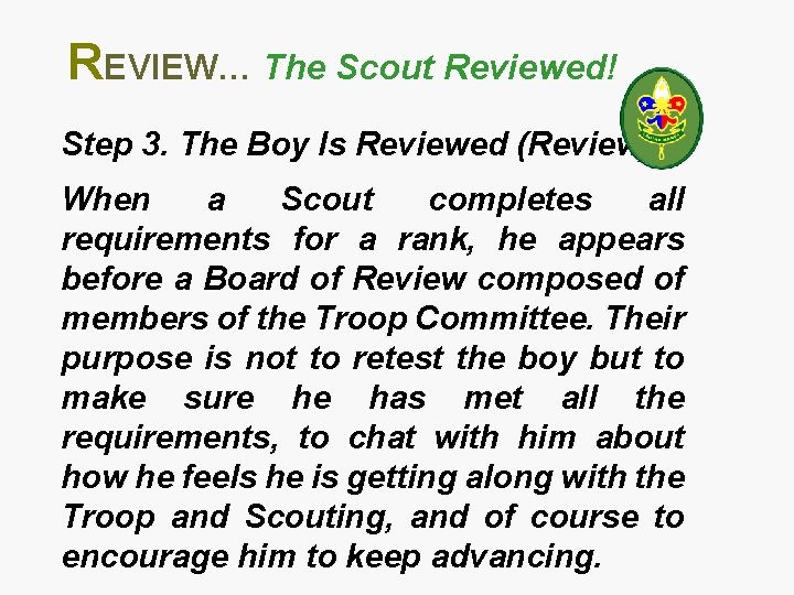 REVIEW… The Scout Reviewed! Step 3. The Boy Is Reviewed (Review) When a Scout