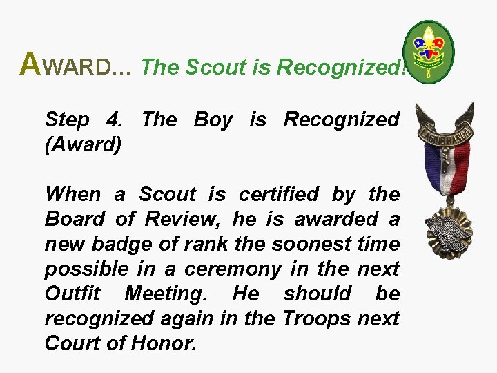 AWARD… The Scout is Recognized! Step 4. The Boy is Recognized (Award) When a