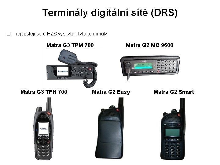 Terminály digitální sítě (DRS) q nejčastěji se u HZS vyskytují tyto terminály Matra G