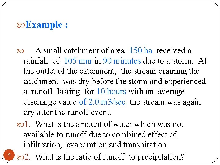  Example : A small catchment of area 150 ha received a rainfall of