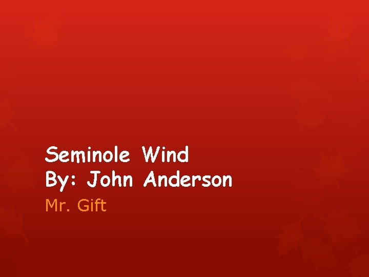 Seminole Wind By: John Anderson Mr. Gift 