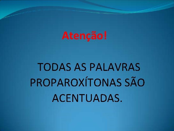 Atenção! TODAS AS PALAVRAS PROPAROXÍTONAS SÃO ACENTUADAS. 