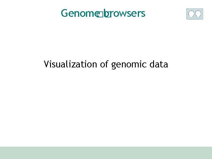 Genome�� browsers Visualization of genomic data 