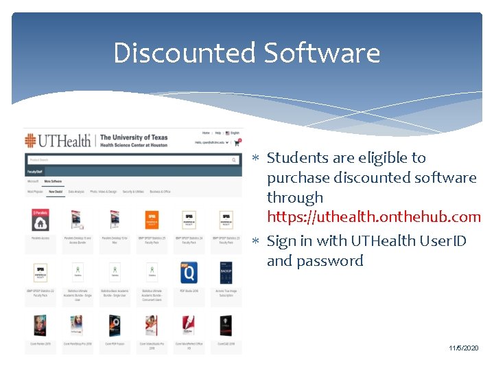 Discounted Software Students are eligible to purchase discounted software through https: //uthealth. onthehub. com