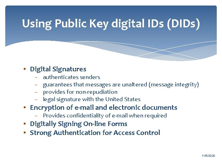 Using Public Key digital IDs (DIDs) • Digital Signatures – – authenticates senders guarantees