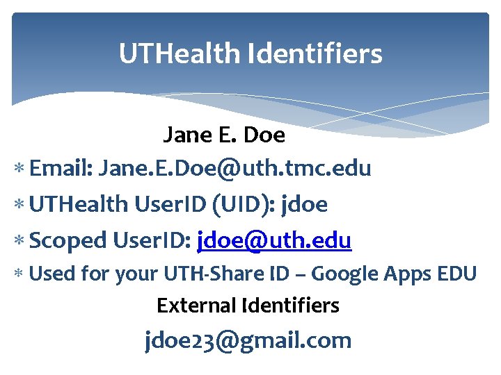 UTHealth Identifiers Jane E. Doe Email: Jane. E. Doe@uth. tmc. edu UTHealth User. ID