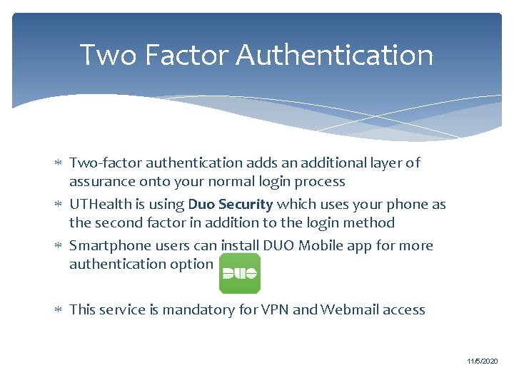 Two Factor Authentication Two-factor authentication adds an additional layer of assurance onto your normal