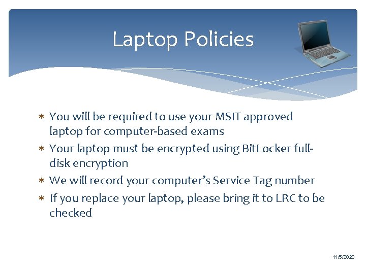 Laptop Policies You will be required to use your MSIT approved laptop for computer-based