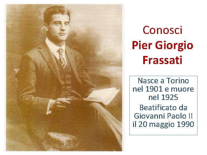 Conosci Pier Giorgio Frassati Nasce a Torino nel 1901 e muore nel 1925 Beatificato
