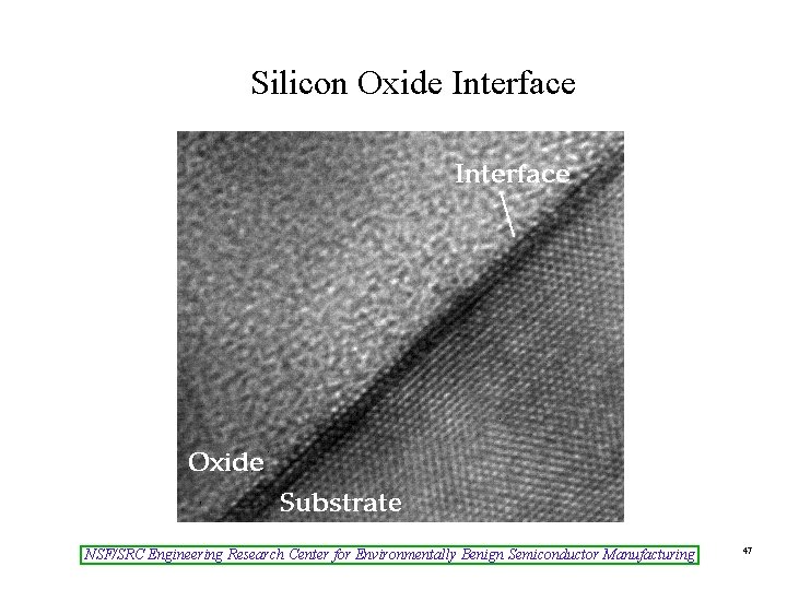 Silicon Oxide Interface NSF/SRC Engineering Research Center for Environmentally Benign Semiconductor Manufacturing 47 