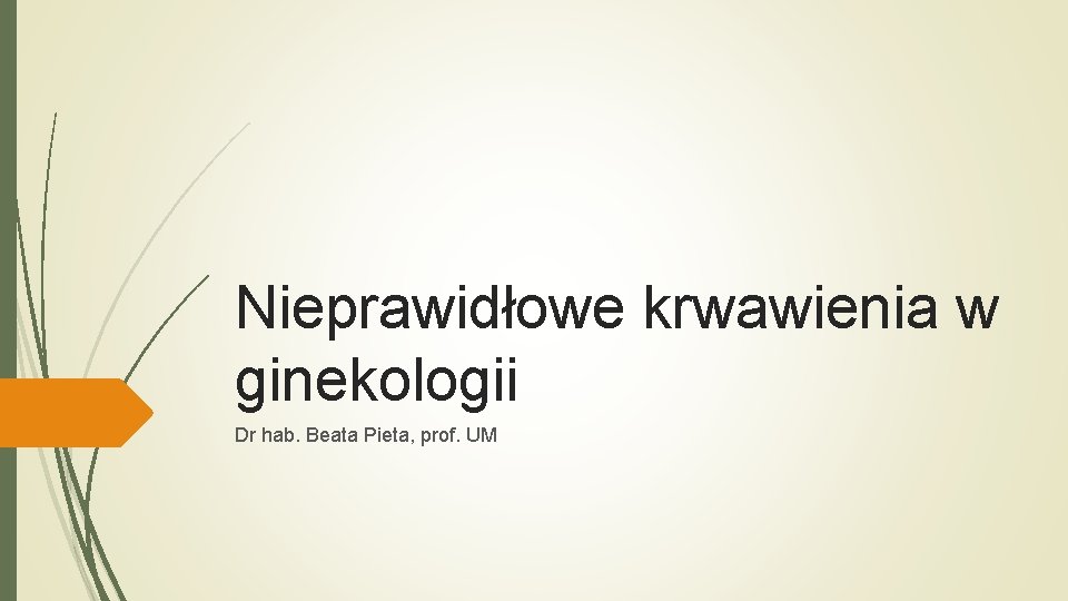 Nieprawidłowe krwawienia w ginekologii Dr hab. Beata Pieta, prof. UM 