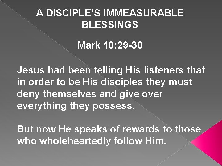 A DISCIPLE’S IMMEASURABLE BLESSINGS Mark 10: 29 -30 Jesus had been telling His listeners