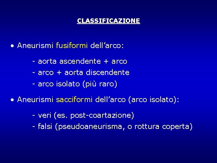 CLASSIFICAZIONE • Aneurismi fusiformi dell’arco: - aorta ascendente + arco - arco + aorta CLASSIFICAZIONE • Aneurismi fusiformi dell’arco: - aorta ascendente + arco - arco + aorta