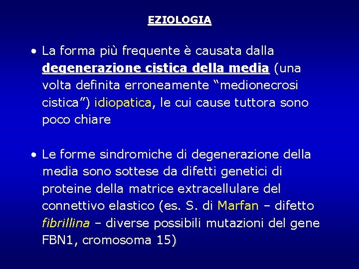 EZIOLOGIA • La forma più frequente è causata dalla degenerazione cistica della media (una EZIOLOGIA • La forma più frequente è causata dalla degenerazione cistica della media (una