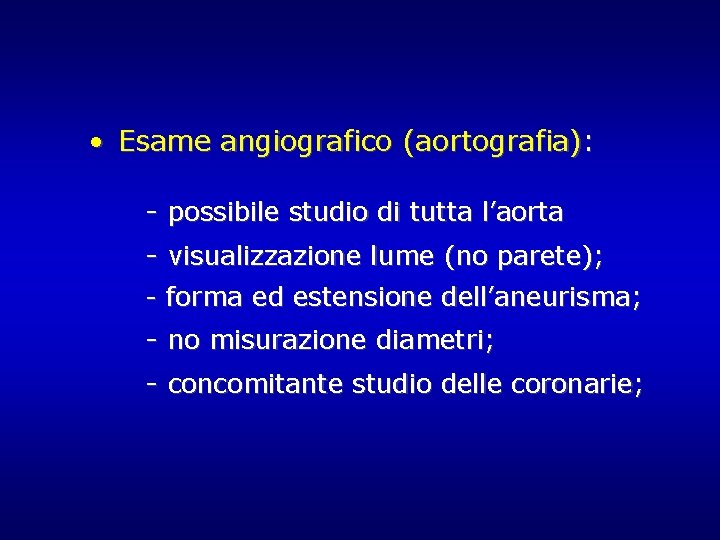 • Esame angiografico (aortografia): - possibile studio di tutta l’aorta - visualizzazione lume • Esame angiografico (aortografia): - possibile studio di tutta l’aorta - visualizzazione lume