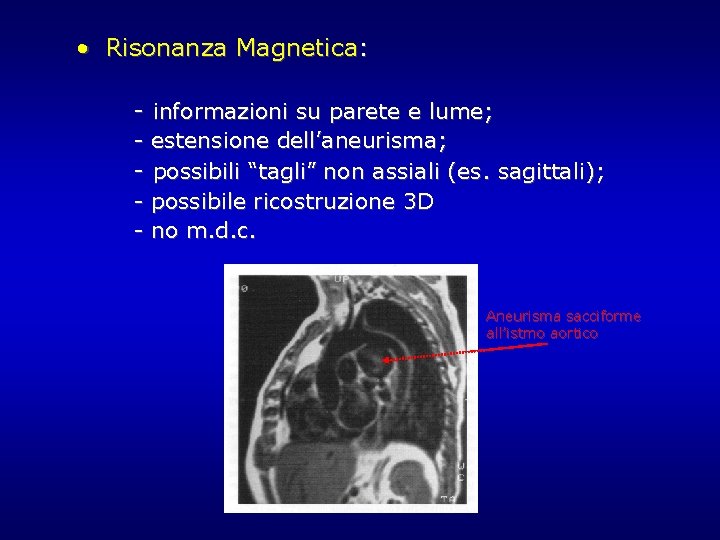 • Risonanza Magnetica: - informazioni su parete e lume; - estensione dell’aneurisma; - • Risonanza Magnetica: - informazioni su parete e lume; - estensione dell’aneurisma; -