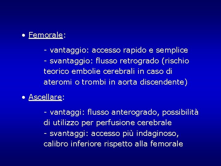 • Femorale: - vantaggio: accesso rapido e semplice - svantaggio: flusso retrogrado (rischio • Femorale: - vantaggio: accesso rapido e semplice - svantaggio: flusso retrogrado (rischio