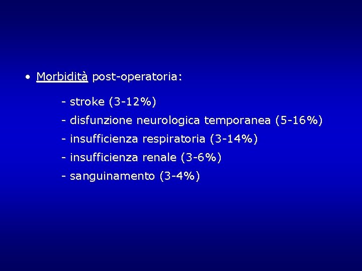 • Morbidità post-operatoria: - stroke (3 -12%) - disfunzione neurologica temporanea (5 -16%) • Morbidità post-operatoria: - stroke (3 -12%) - disfunzione neurologica temporanea (5 -16%)
