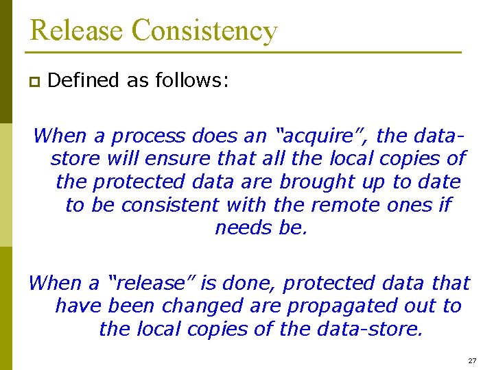 Release Consistency p Defined as follows: When a process does an “acquire”, the datastore