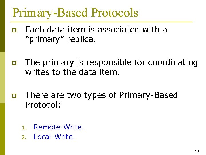 Primary-Based Protocols p Each data item is associated with a “primary” replica. p The