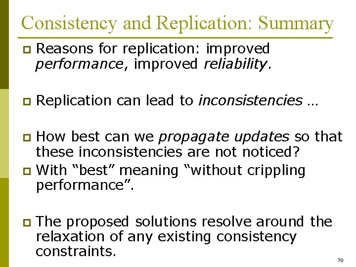 Consistency and Replication: Summary p Reasons for replication: improved performance, improved reliability. p Replication