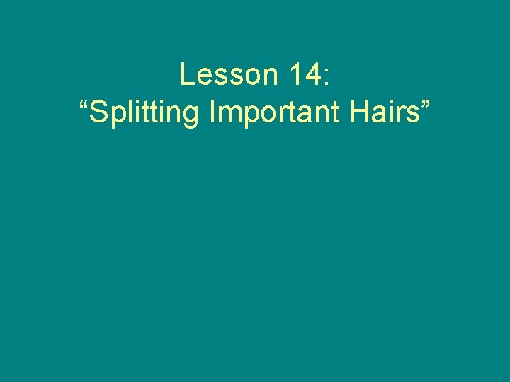 Lesson 14: “Splitting Important Hairs” Lesson 14: “Splitting Important Hairs”
