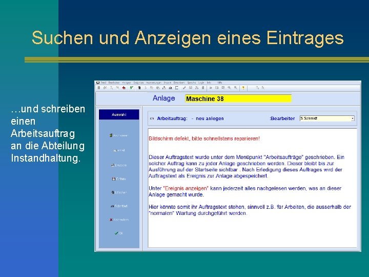 Suchen und Anzeigen eines Eintrages …und schreiben einen Arbeitsauftrag an die Abteilung Instandhaltung. 