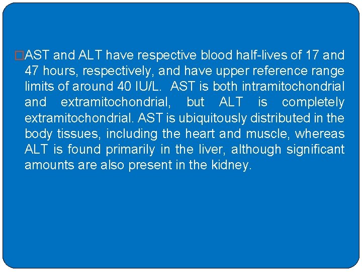 �AST and ALT have respective blood half-lives of 17 and 47 hours, respectively, and