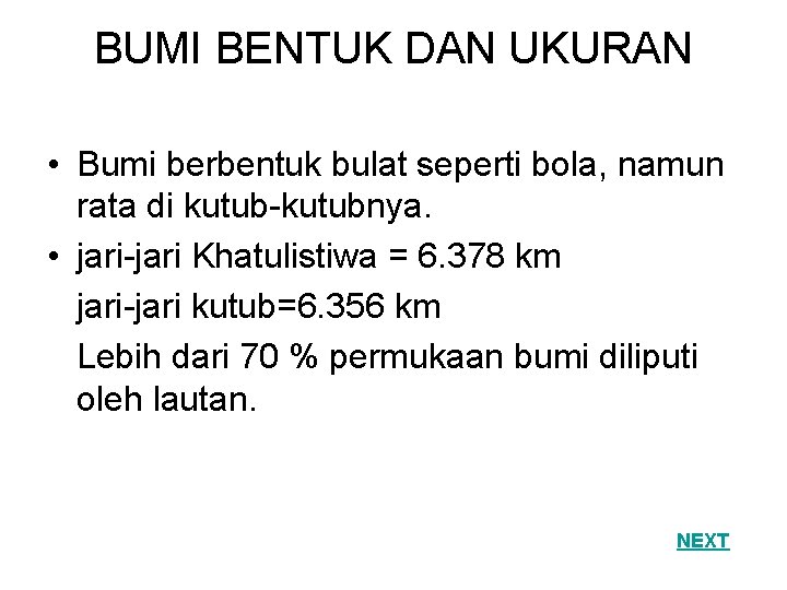 BUMI BENTUK DAN UKURAN • Bumi berbentuk bulat seperti bola, namun rata di kutub-kutubnya.