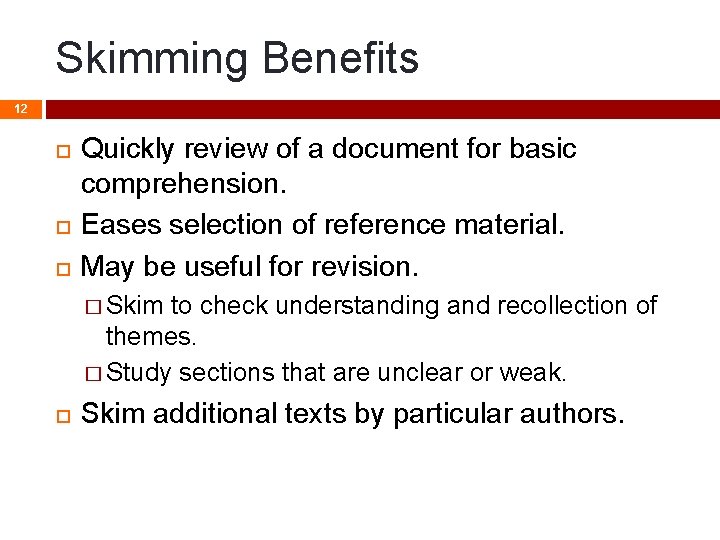 Skimming Benefits 12 Quickly review of a document for basic comprehension. Eases selection of Skimming Benefits 12 Quickly review of a document for basic comprehension. Eases selection of