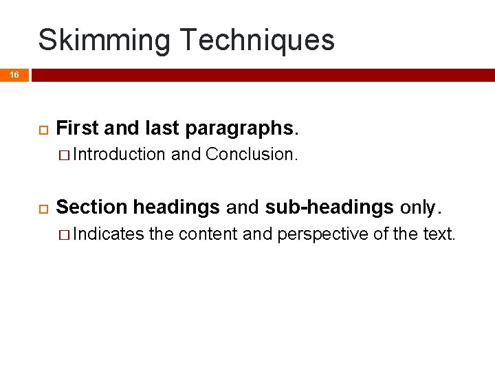 Skimming Techniques 16 First and last paragraphs. � Introduction and Conclusion. Section headings and Skimming Techniques 16 First and last paragraphs. � Introduction and Conclusion. Section headings and