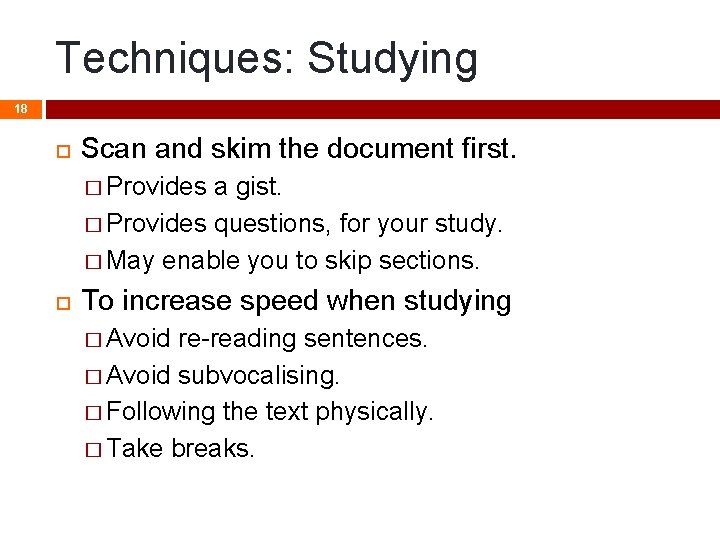 Techniques: Studying 18 Scan and skim the document first. � Provides a gist. � Techniques: Studying 18 Scan and skim the document first. � Provides a gist. �