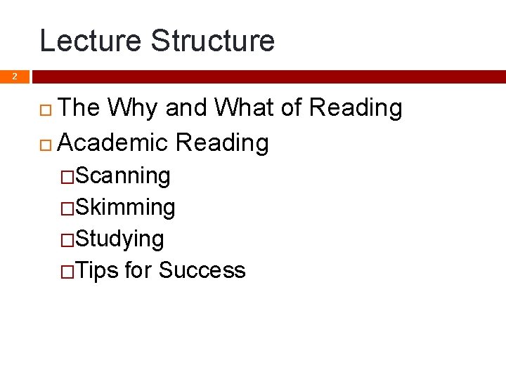 Lecture Structure 2 The Why and What of Reading Academic Reading �Scanning �Skimming �Studying Lecture Structure 2 The Why and What of Reading Academic Reading �Scanning �Skimming �Studying