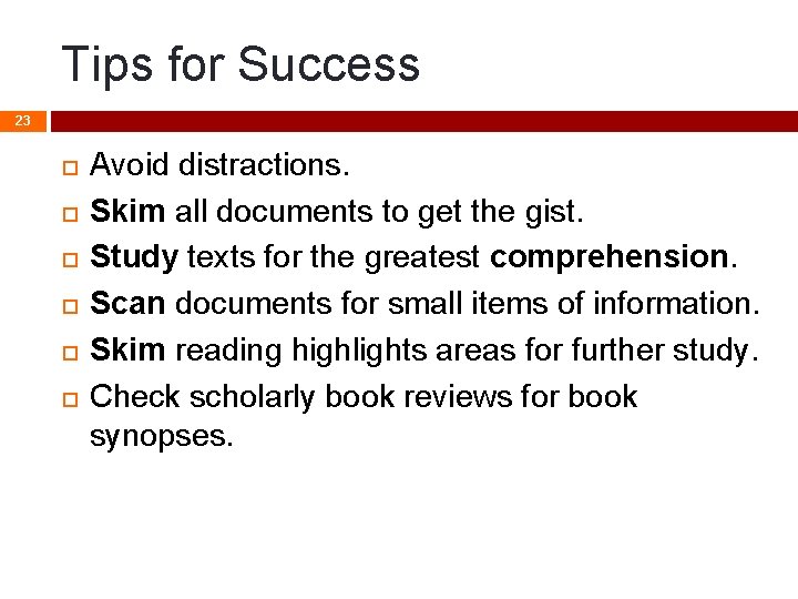 Tips for Success 23 Avoid distractions. Skim all documents to get the gist. Study Tips for Success 23 Avoid distractions. Skim all documents to get the gist. Study