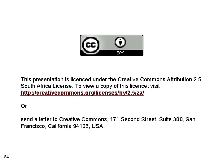 This presentation is licenced under the Creative Commons Attribution 2. 5 South Africa License. This presentation is licenced under the Creative Commons Attribution 2. 5 South Africa License.